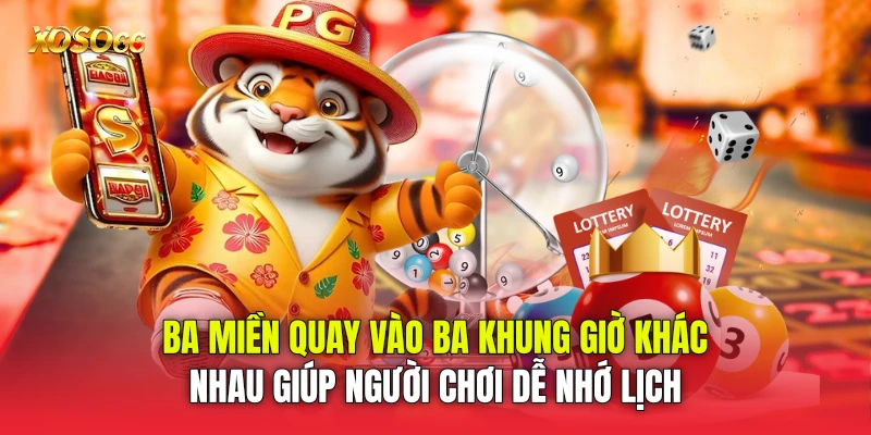 Ba miền quay vào ba khung giờ khác nhau giúp người chơi dễ nhớ lịch Ba miền quay vào ba khung giờ khác nhau giúp người chơi dễ nhớ lịch