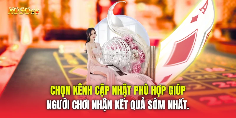 Chọn kênh cập nhật phù hợp giúp người chơi nhận kết quả sớm nhất. Chọn kênh cập nhật phù hợp giúp người chơi nhận kết quả sớm nhất.