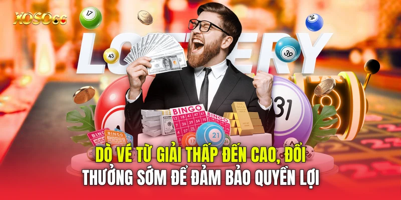 Dò vé từ giải thấp đến cao, đổi thưởng sớm để đảm bảo quyền lợi Dò vé từ giải thấp đến cao, đổi thưởng sớm để đảm bảo quyền lợi