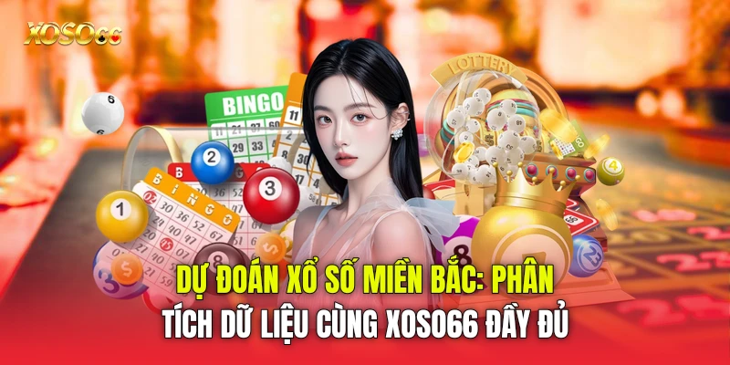 Dự Đoán Xổ Số Miền Bắc: Phân Tích Dữ Liệu Cùng Xoso66 đầy đủ