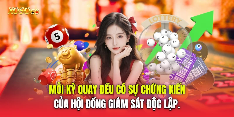 Mỗi kỳ quay đều có sự chứng kiến của hội đồng giám sát độc lập. Mỗi kỳ quay đều có sự chứng kiến của hội đồng giám sát độc lập.