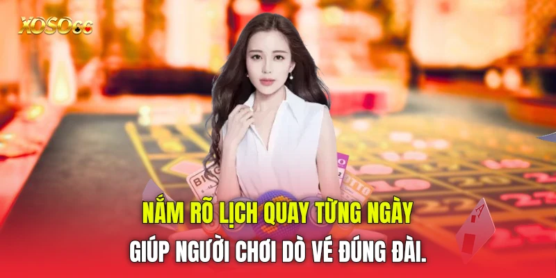 Nắm rõ lịch quay từng ngày giúp người chơi dò vé đúng đài. Nắm rõ lịch quay từng ngày giúp người chơi dò vé đúng đài.