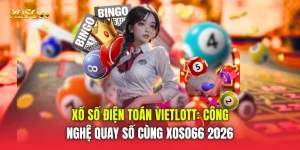 Xổ Số Điện Toán Vietlott: Công Nghệ Quay Số Cùng Xoso66 2026