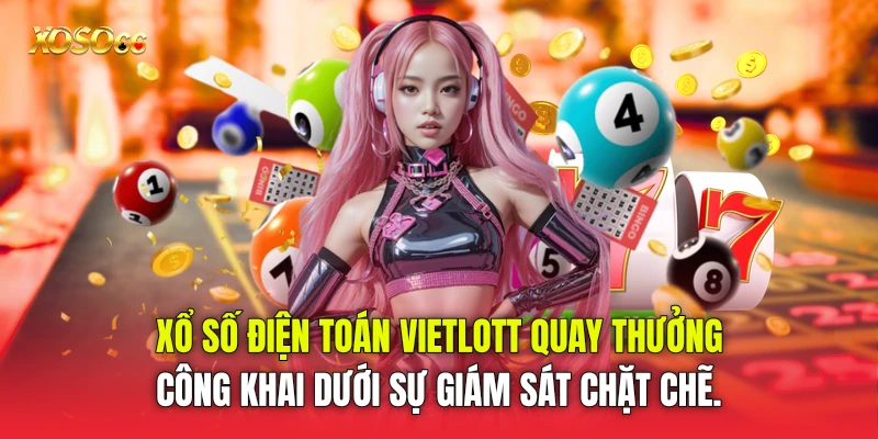 Xổ số điện toán Vietlott quay thưởng công khai dưới sự giám sát chặt chẽ.