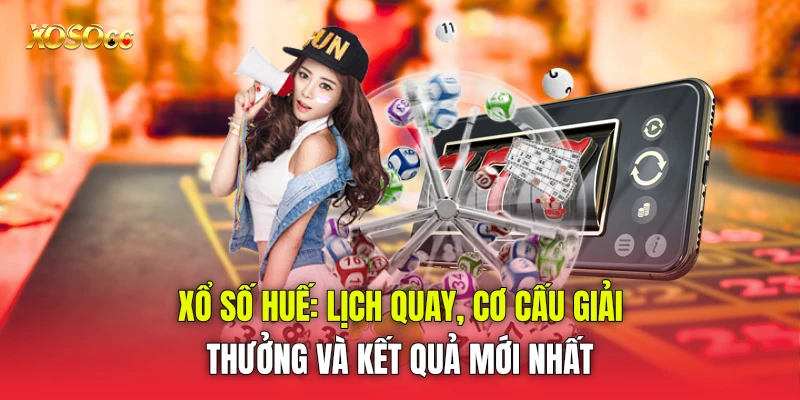 Xổ Số Huế: Lịch Quay, Cơ Cấu Giải Thưởng Và Kết Quả Mới Nhất