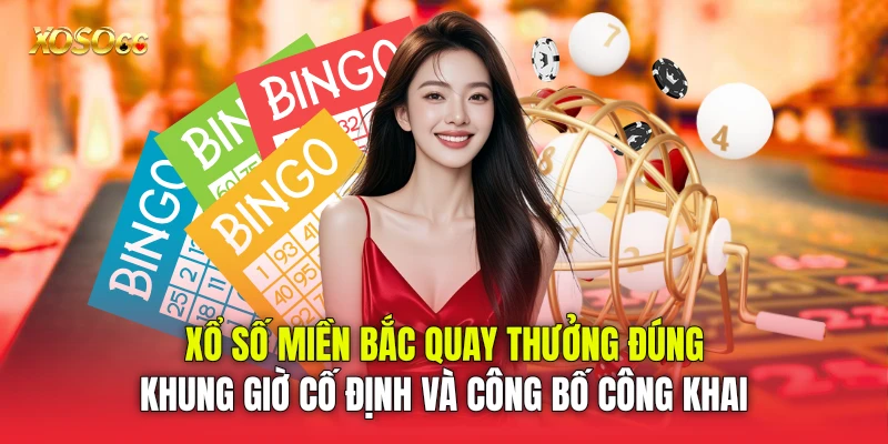 Xổ số miền Bắc quay thưởng đúng khung giờ cố định và công bố công khai Xổ số miền Bắc quay thưởng đúng khung giờ cố định và công bố công khai