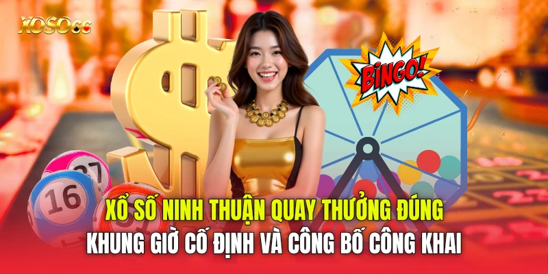 Xổ số Ninh Thuận quay thưởng đúng khung giờ cố định và công bố công khai Xổ số Ninh Thuận quay thưởng đúng khung giờ cố định và công bố công khai
