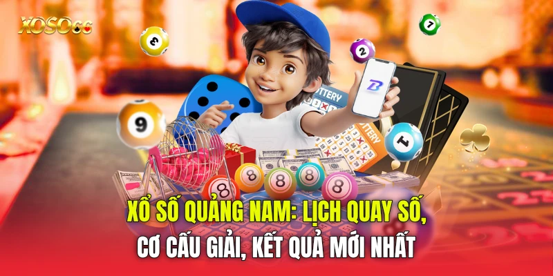 Xổ Số Quảng Nam: Lịch Quay Số, Cơ Cấu Giải, Kết Quả Mới Nhất