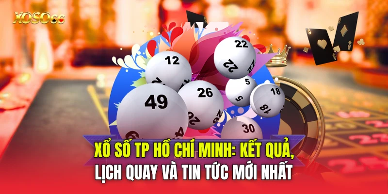 Xổ Số TP Hồ Chí Minh: Kết Quả, Lịch Quay Và Tin Tức Mới Nhất