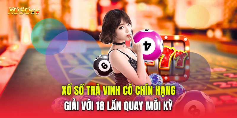 Xổ số Trà Vinh có chín hạng giải với 18 lần quay mỗi kỳ Xổ số Trà Vinh có chín hạng giải với 18 lần quay mỗi kỳ